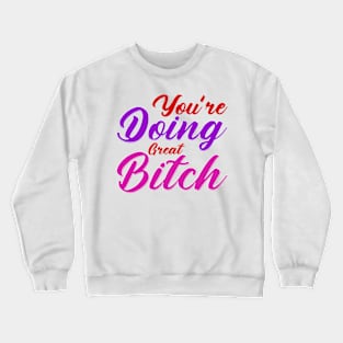 You're doing great Bitch Crewneck Sweatshirt